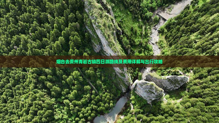 烟台去贵州青岩古镇四日游路线及费用详解与出行攻略