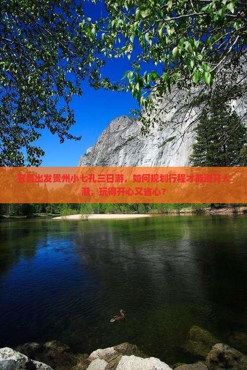 宜昌出发贵州小七孔三日游，如何规划行程才能避开人潮，玩得开心又省心？
