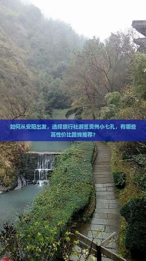如何从安阳出发，选择旅行社游览贵州小七孔，有哪些高性价比路线推荐？