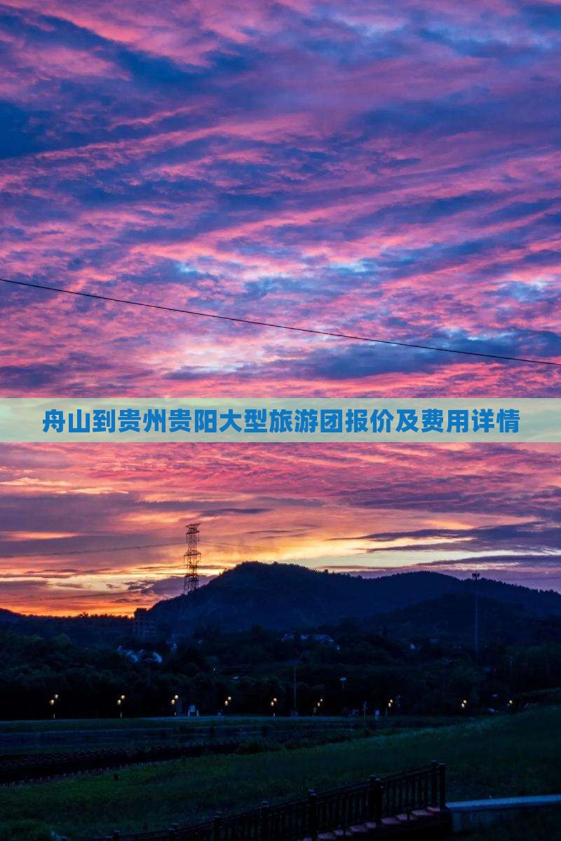 舟山到贵州贵阳大型旅游团报价及费用详情
