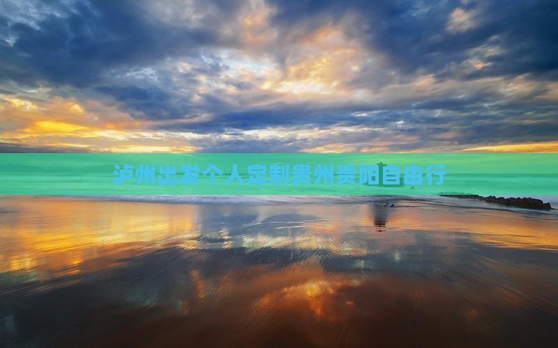 泸州出发个人定制贵州贵阳自由行