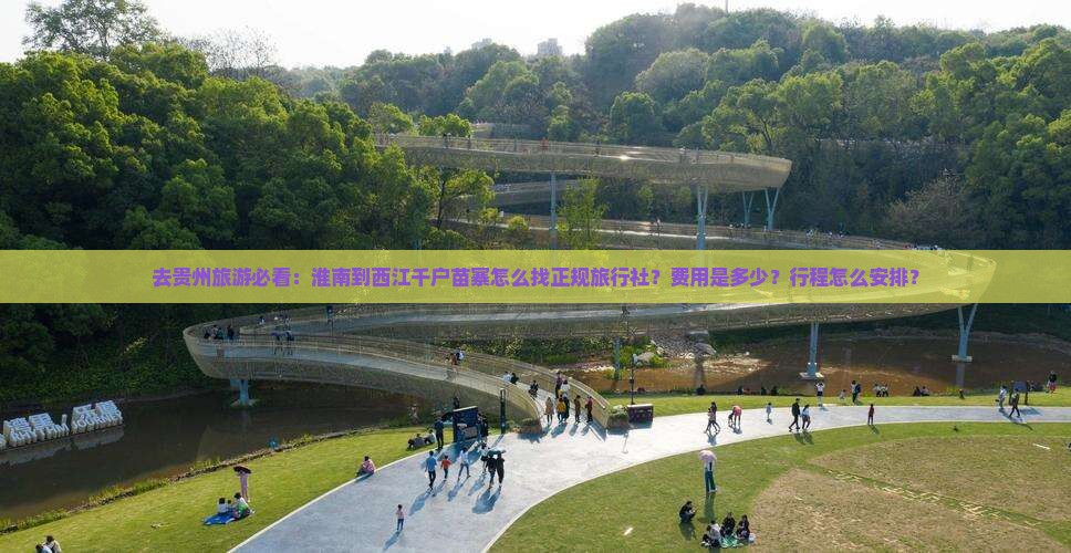 去贵州旅游必看：淮南到西江千户苗寨怎么找正规旅行社？费用是多少？行程怎么安排？