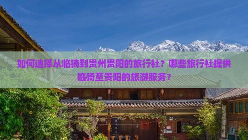 如何选择从临猗到贵州贵阳的旅行社？哪些旅行社提供临猗至贵阳的旅游服务？