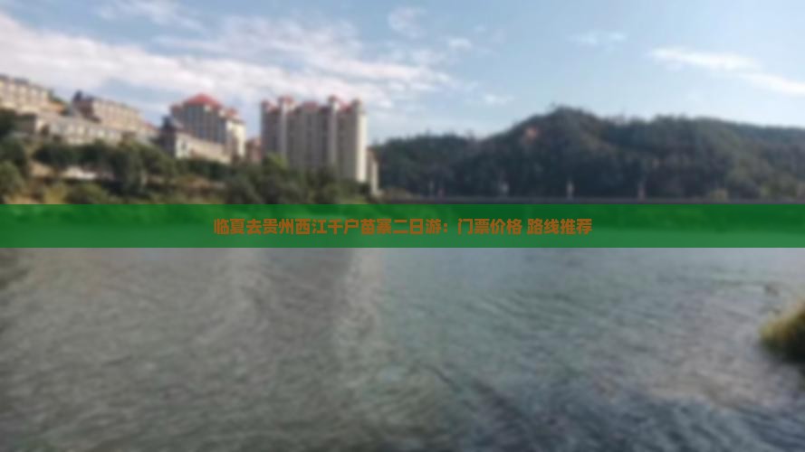 临夏去贵州西江千户苗寨二日游：门票价格+路线推荐