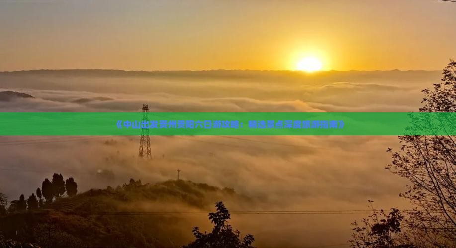 《中山出发贵州贵阳六日游攻略：精选景点深度旅游指南》