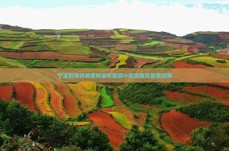 宁波到贵州黄果树瀑布旅游小吃攻略及距离指南