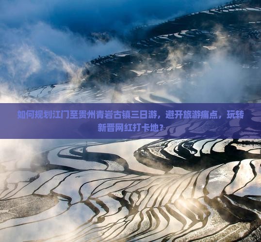 如何规划江门至贵州青岩古镇三日游，避开旅游痛点，玩转新晋网红打卡地？