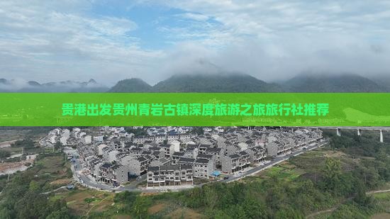贵港出发贵州青岩古镇深度旅游之旅旅行社推荐