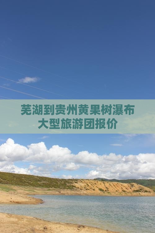 芜湖到贵州黄果树瀑布大型旅游团报价