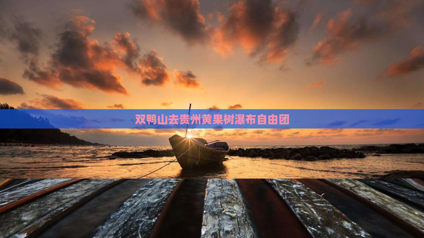 双鸭山去贵州黄果树瀑布自由团