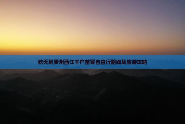 秋天到贵州西江千户苗寨自由行