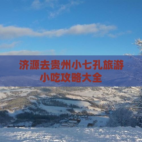 济源去贵州小七孔旅游小吃