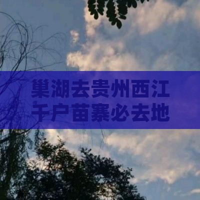 巢湖去贵州西江千户苗寨必去地