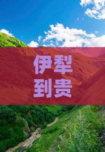 伊犁哈萨克到贵州贵阳攻略 伊犁哈萨克到贵州贵阳攻略