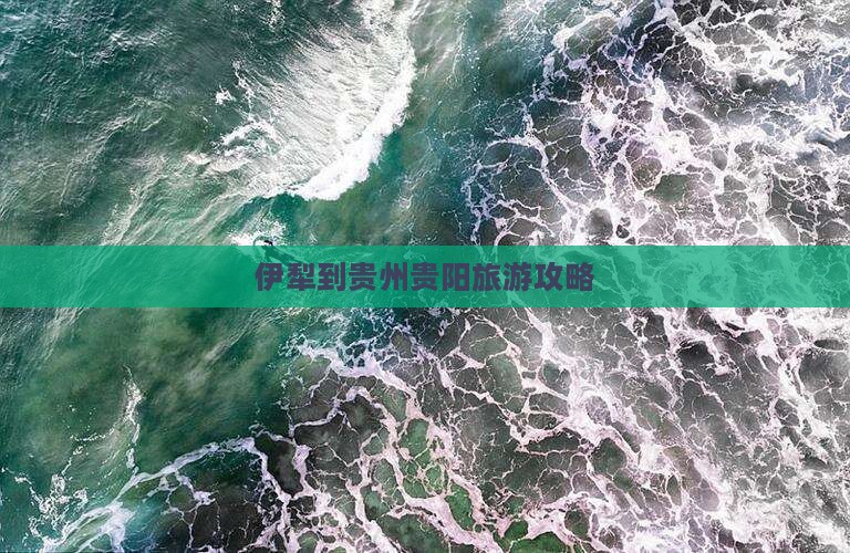 伊犁哈萨克到贵州贵阳攻略 伊犁哈萨克到贵州贵阳攻略