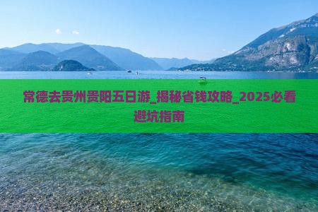 常德去贵州贵阳五日游