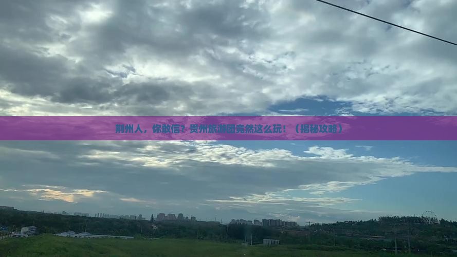 荆州去贵州大型旅游团