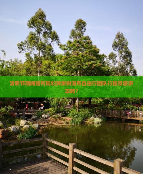 清明节期间如何规划黄果树瀑布自由行团队行程及旅游攻略？