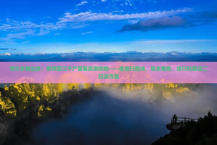 鄂尔多斯出发：贵州西江千户苗寨旅游攻略——自由行路线、景点看看、旅行社精选二日游方案