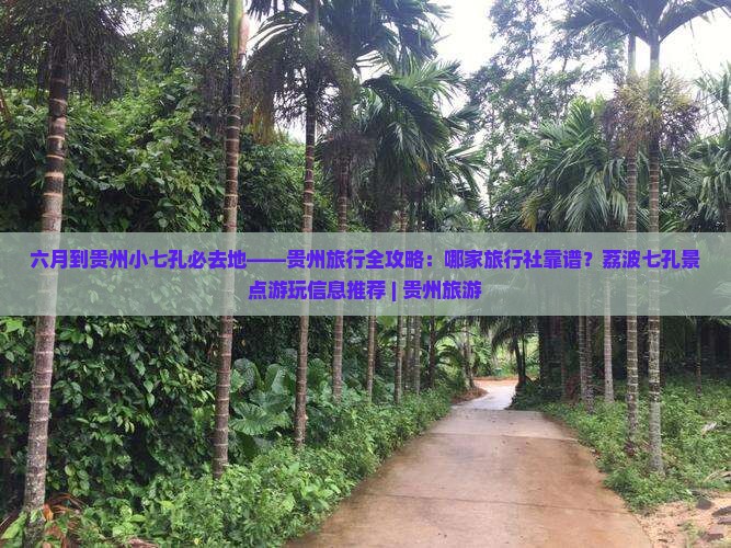 六月到贵州小七孔必去地——贵州旅行全攻略：哪家旅行社靠谱？荔波七孔景点游玩信息推荐 | 贵州旅游
