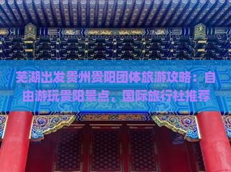 芜湖出发贵州贵阳团体旅游攻略：自由游玩贵阳景点，国际旅行社推荐行程与路犀探寻贵州旅游之美