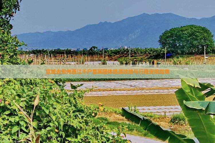 宣城去贵州西江千户苗寨团体旅游攻略与行程安排指南