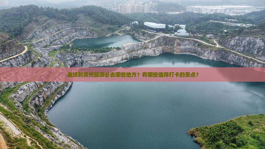 曲靖到贵州旅游必去哪些地方？有哪些值得打卡的景点？