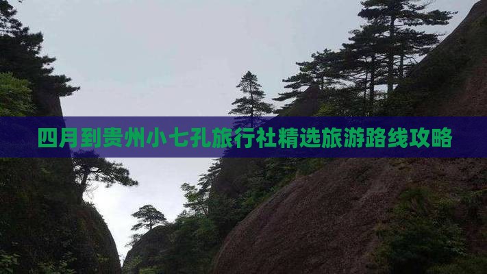 四月到贵州小七孔旅行社精选旅游路线攻略