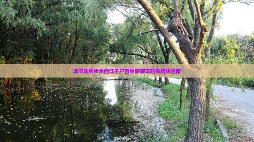 库尔勒到贵州西江千户苗寨旅游攻略及路线指南