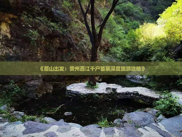 《眉山出发：贵州西江千户苗寨深度旅游攻略》