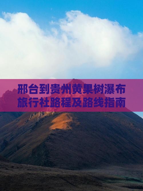 邢台到贵州黄果树瀑布旅行社路程及路线指南