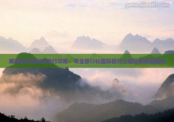 威海出发贵州自由行攻略：专业旅行社国际旅行公司定制旅游路线