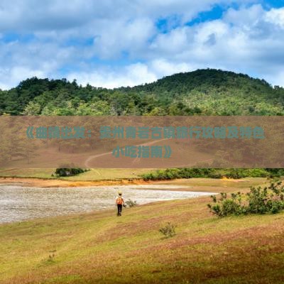 《曲靖出发：贵州青岩古镇旅行攻略及特色小吃指南》