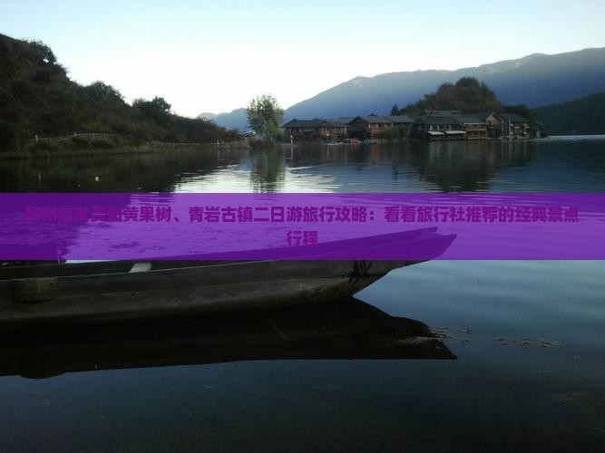 扬州出发贵州黄果树、青岩古镇二日游旅行攻略：看看旅行社推荐的经典景点行程