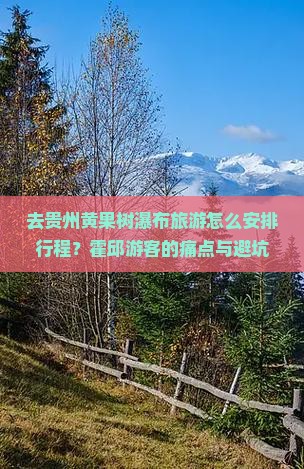 去贵州黄果树瀑布旅游怎么安排行程？霍邱游客的痛点与避坑指南