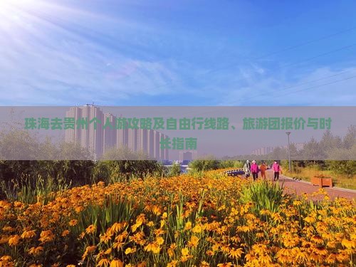珠海去贵州个人游攻略及自由行线路、旅游团报价与时长指南
