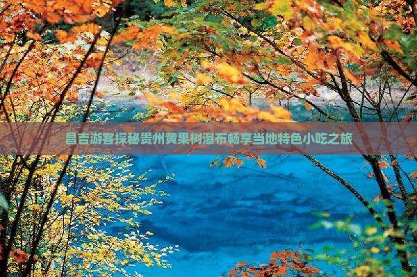 昌吉游客探秘贵州黄果树瀑布畅享当地特色小吃之旅