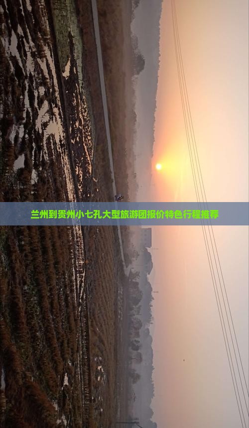 兰州到贵州小七孔大型旅游团报价特色行程推荐