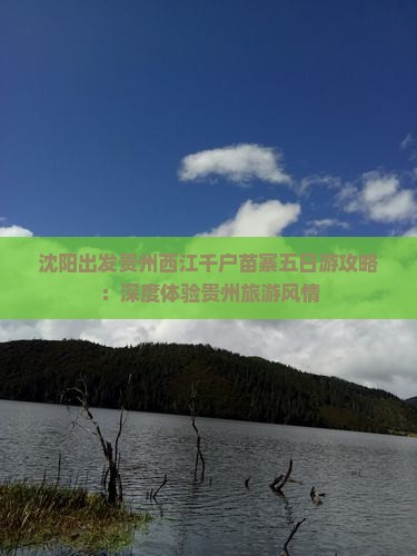 沈阳出发贵州西江千户苗寨五日游攻略：深度体验贵州旅游风情