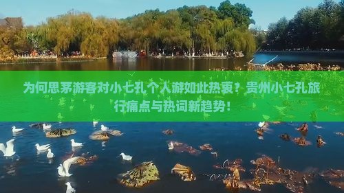 为何思茅游客对小七孔个人游如此热衷？贵州小七孔旅行痛点与热词新趋势！