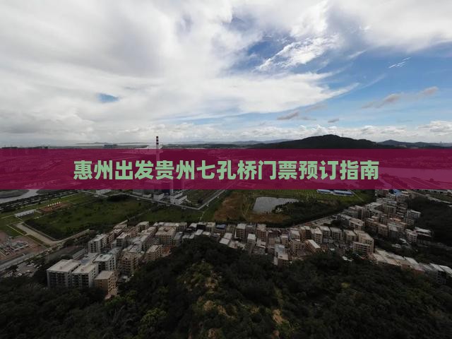 惠州出发贵州七孔桥门票预订指南