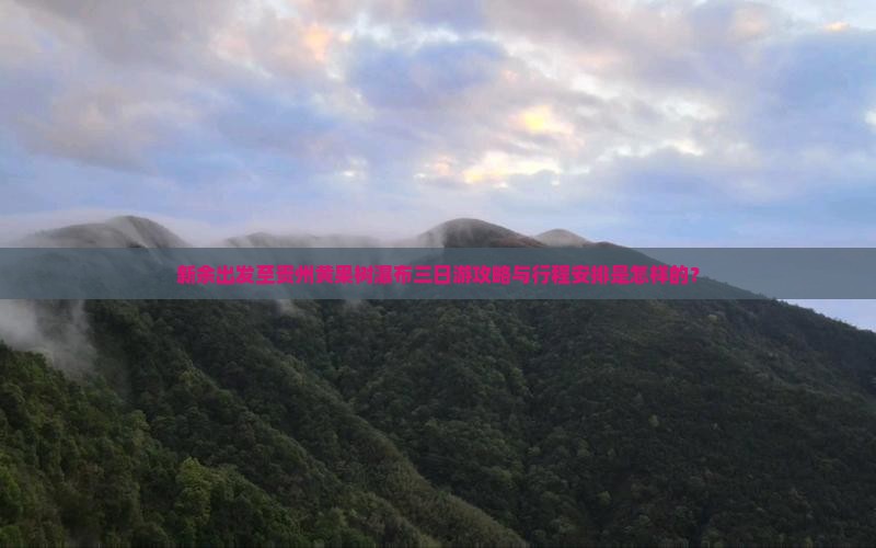 新余出发至贵州黄果树瀑布三日游攻略与行程安排是怎样的？