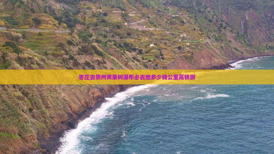 枣庄去贵州黄果树瀑布必去地多少钱公里高铁游