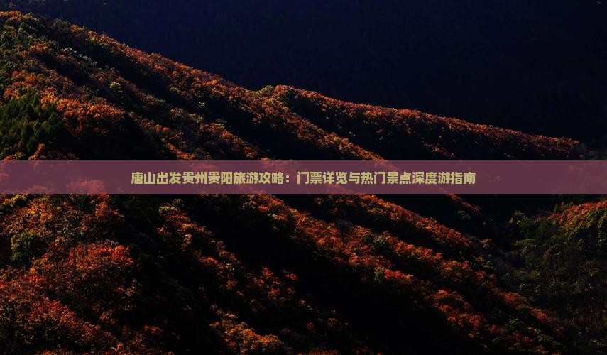 唐山出发贵州贵阳旅游攻略：门票详览与热门景点深度游指南