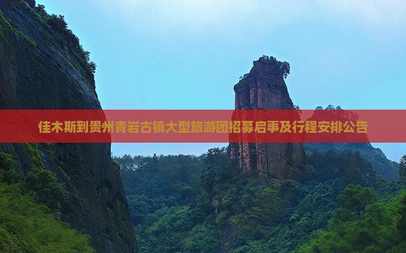 佳木斯到贵州青岩古镇大型旅游团招募启事及行程安排公告