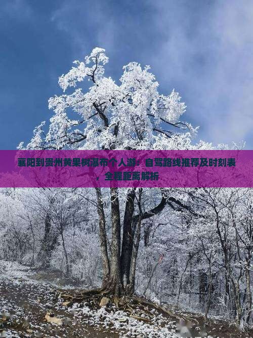 襄阳到贵州黄果树瀑布个人游：自驾路线推荐及时刻表，全程距离解析