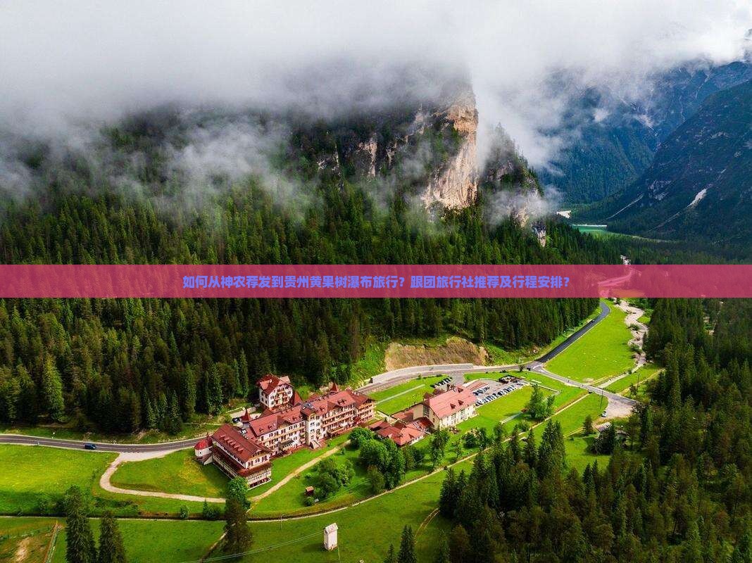 如何从神农荐发到贵州黄果树瀑布旅行？跟团旅行社推荐及行程安排？