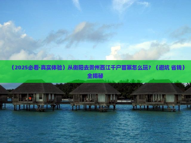 衡阳去贵州西江千户苗寨攻略