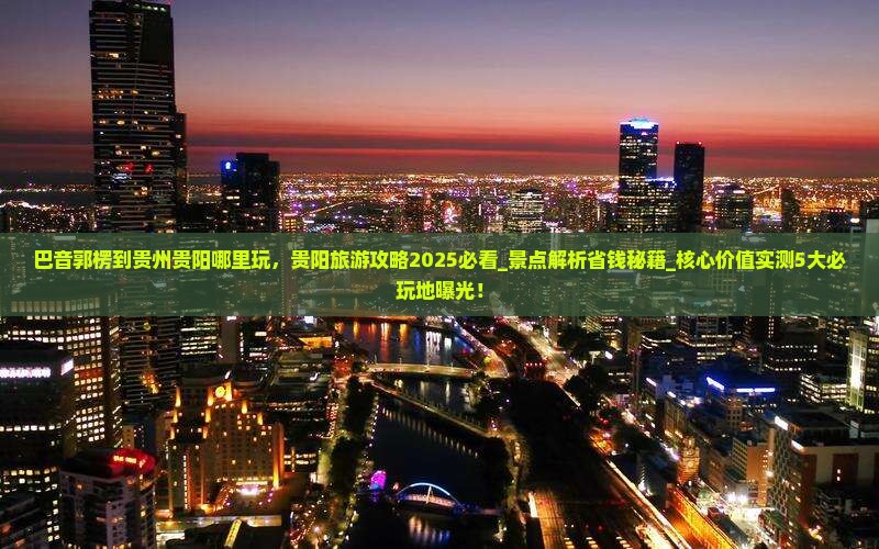 巴音郭楞到贵州贵阳哪里玩