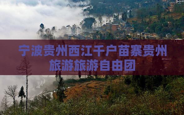 宁波去贵州西江千户苗寨自由团